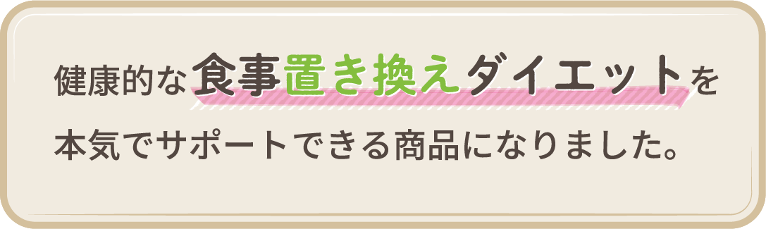 健康的な食事置き換えダイエットを本気でサポートできる商品になりました。