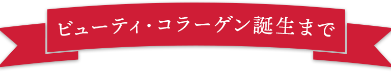 ビューティ・コラーゲン誕生まで