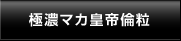 極濃マカ皇帝倫粒