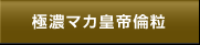 極濃マカ皇帝倫粒