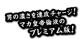 男の濃さを速攻チャージマカ皇帝倫液のプレミアム版