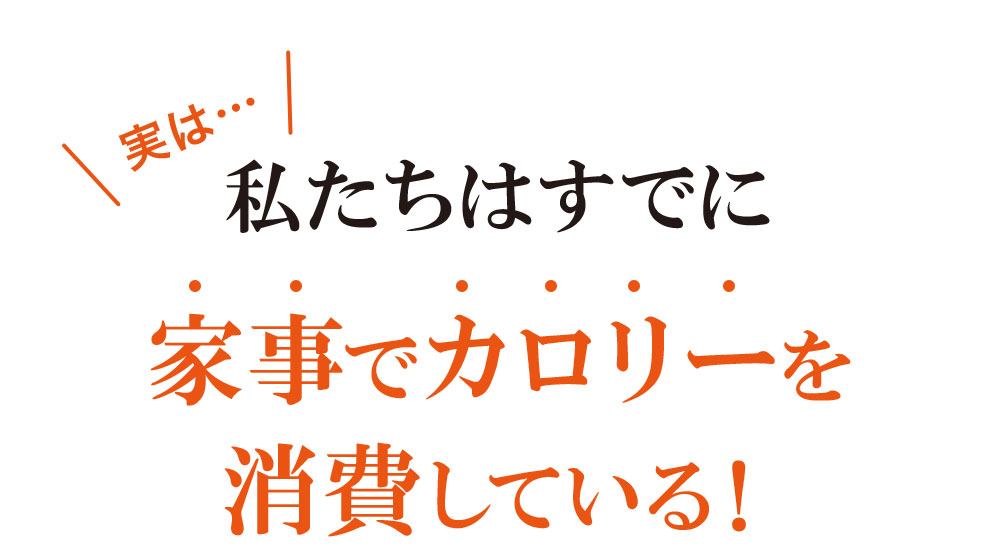 実は・・・私たちはすでに家事でカロリーを消費している！