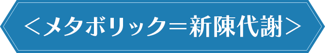 メタボリック＝新陳代謝