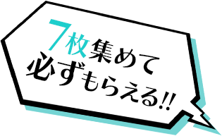 7枚集めて必ずもらえる