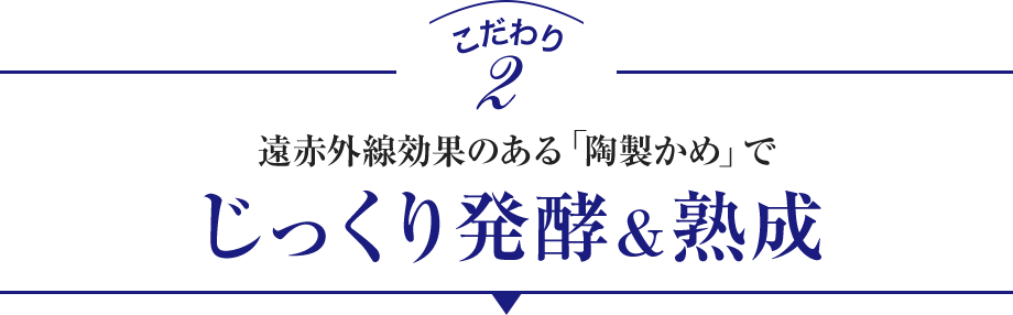 こだわり2 遠赤外線効果のある「陶製かめ」でじっくり発酵＆熟成